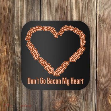 Don't Go Bacon My Heart Coaster