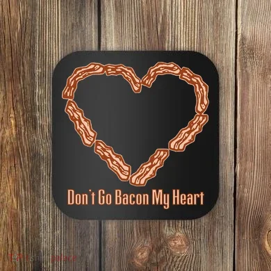 Don't Go Bacon My Heart Coaster