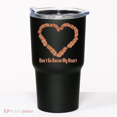 Don't Go Bacon My Heart Tumbler