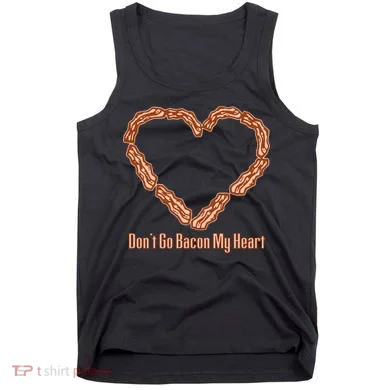 Don't Go Bacon My Heart Tank Top