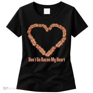 Don't Go Bacon My Heart Women's T-Shirt