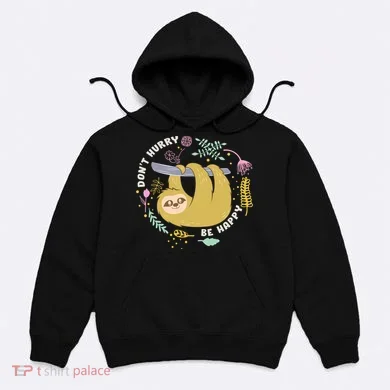 Don't Hurry Be Happy Funny Sloth Hoodie