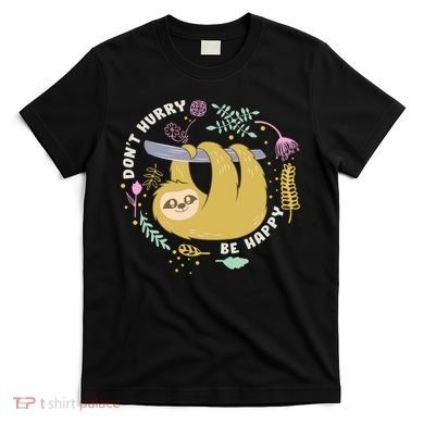 Don't Hurry Be Happy Funny Sloth T-Shirt