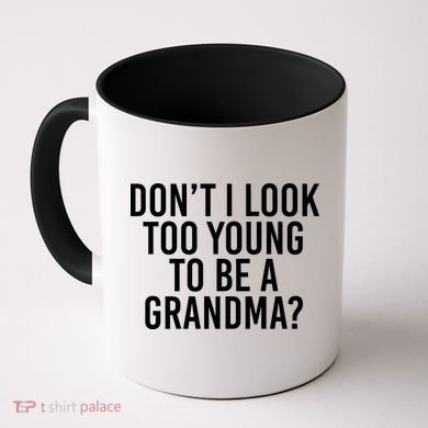 Don't I look Too Young To Be A Grandma Coffee Mug