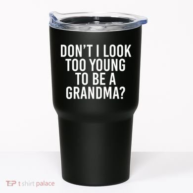 Don't I look Too Young To Be A Grandma Tumbler