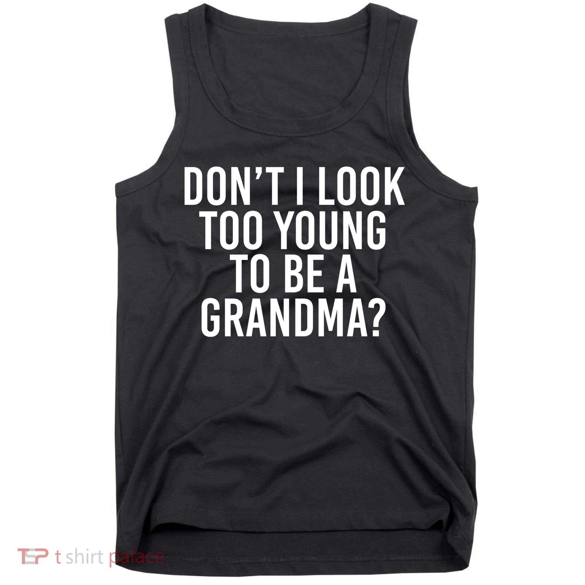 Don't I look Too Young To Be A Grandma Tank Top