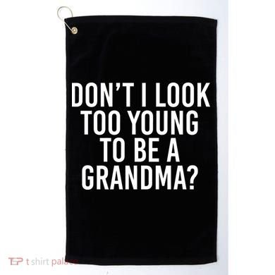 Don't I look Too Young To Be A Grandma Golf Towel