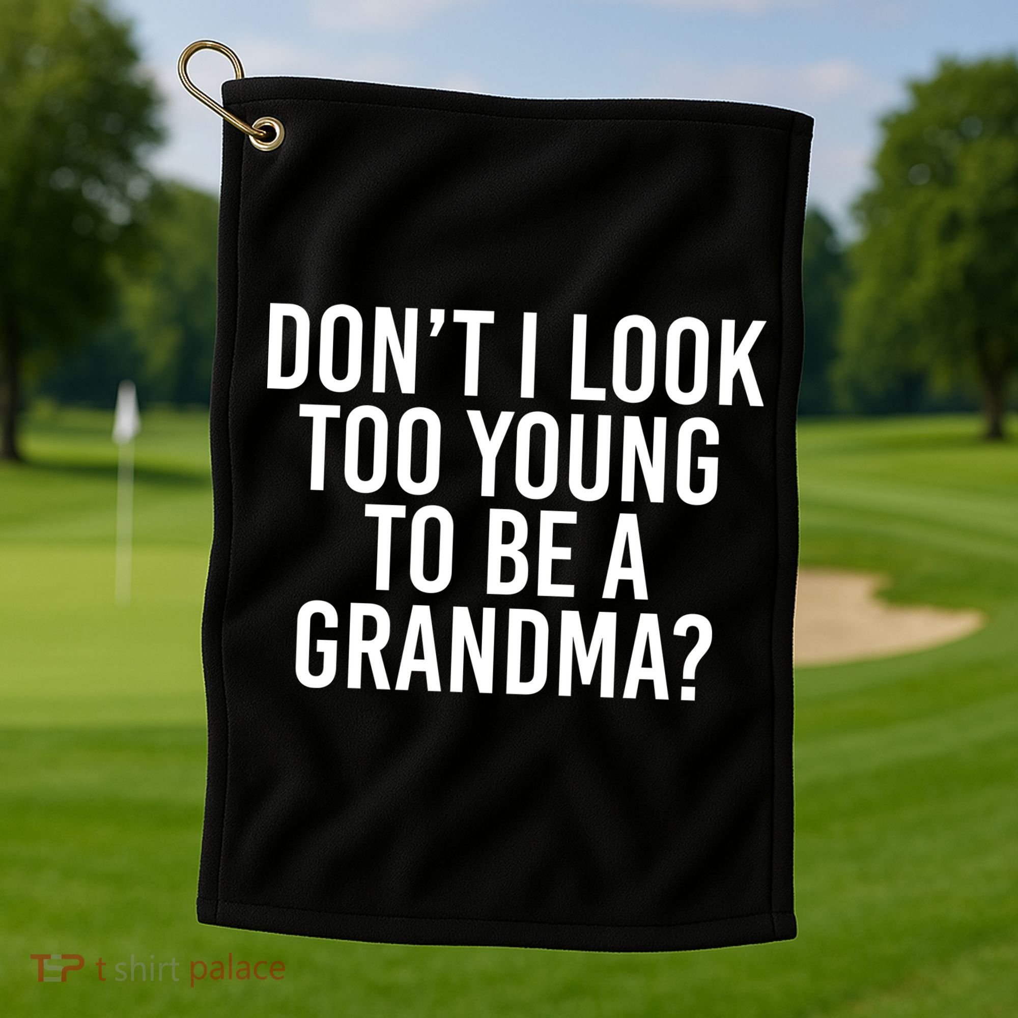 Don't I look Too Young To Be A Grandma Golf Towel