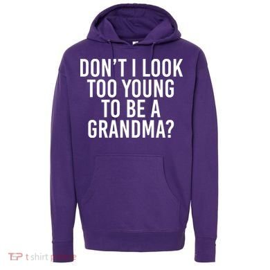 Don't I look Too Young To Be A Grandma Hoodie