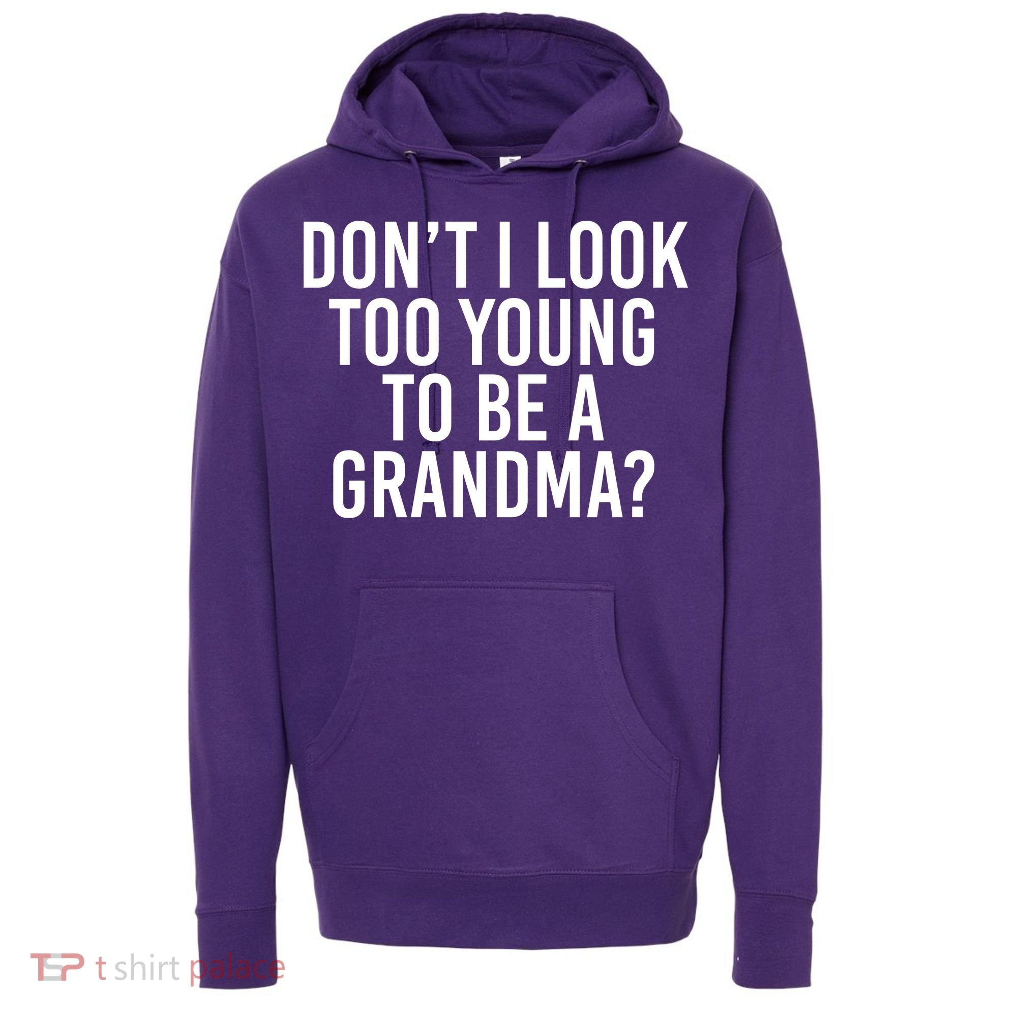 Don't I look Too Young To Be A Grandma Hoodie