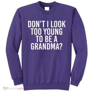 Don't I look Too Young To Be A Grandma Sweatshirt