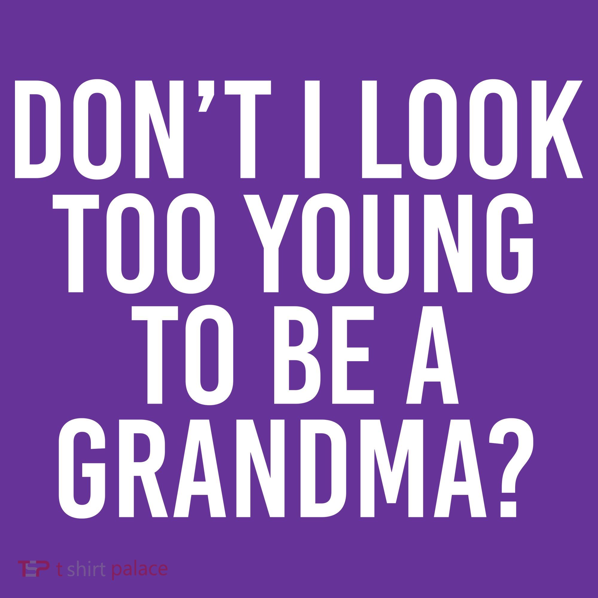 Don't I look Too Young To Be A Grandma T-Shirt