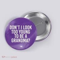 Don't I look Too Young To Be A Grandma Button thumb 0