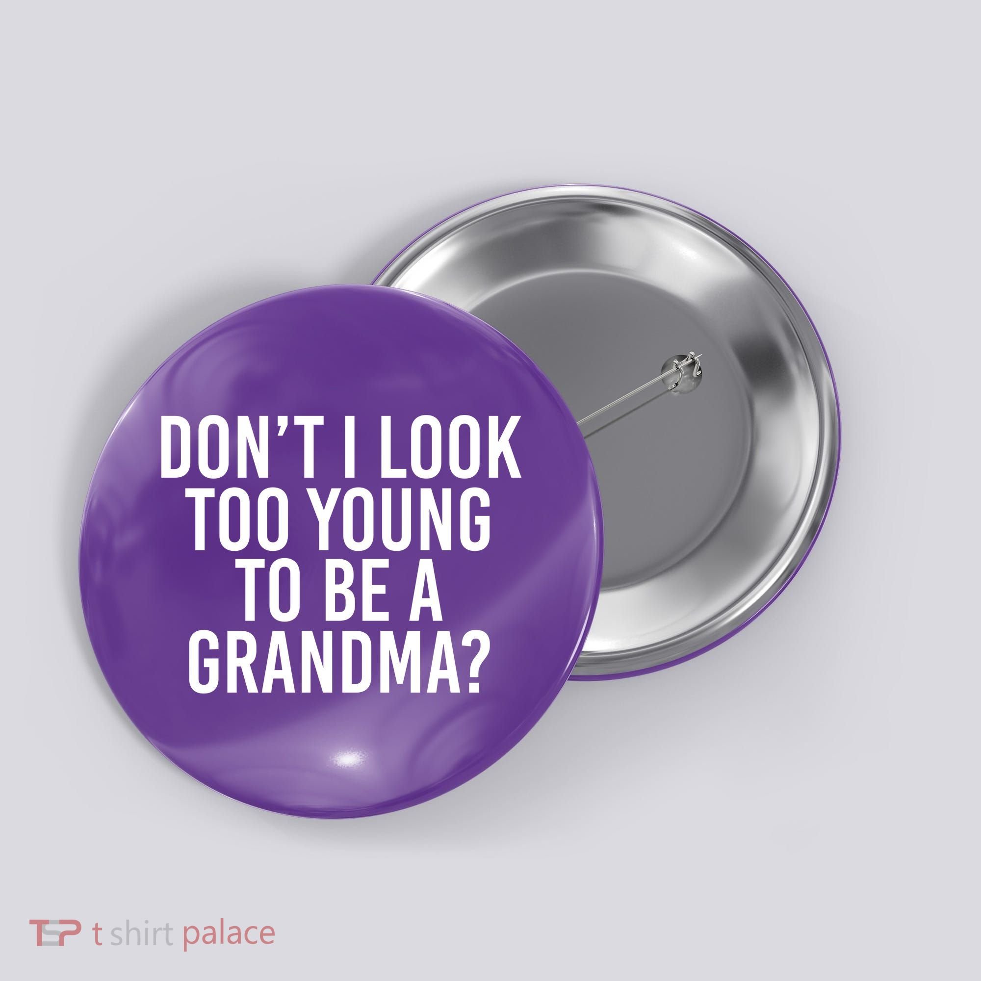 Don't I look Too Young To Be A Grandma Button