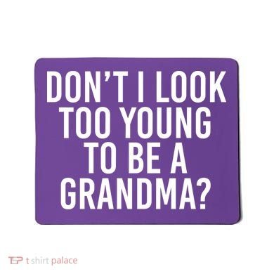 Don't I look Too Young To Be A Grandma Mousepad