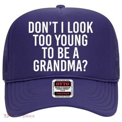 Don't I look Too Young To Be A Grandma Hat