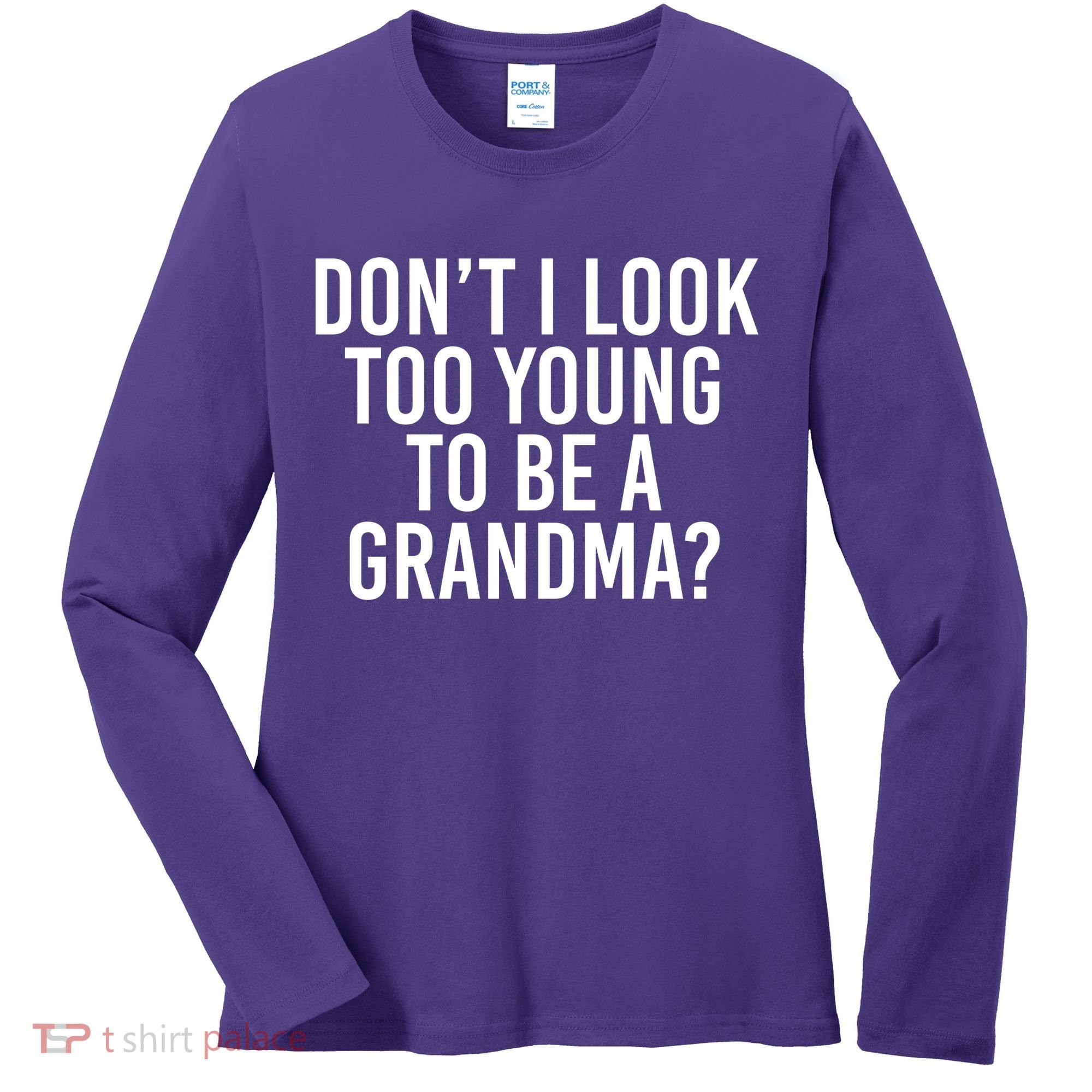 Don't I look Too Young To Be A Grandma Women's Long Sleeve Shirt