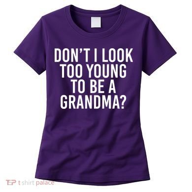 Don't I look Too Young To Be A Grandma Women's T-Shirt