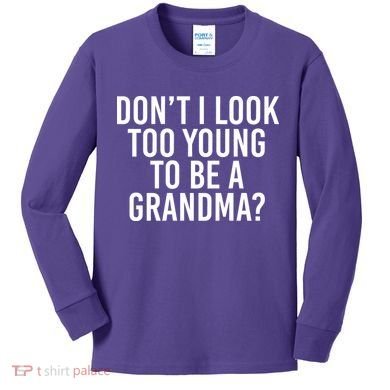 Don't I look Too Young To Be A Grandma Kids Long Sleeve Shirt