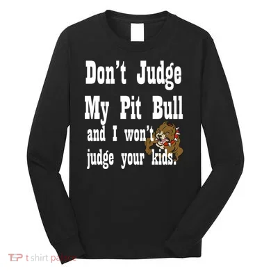 Don't Judge My Pit Bull Long Sleeve Shirt