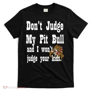 Don't Judge My Pit Bull T-Shirt