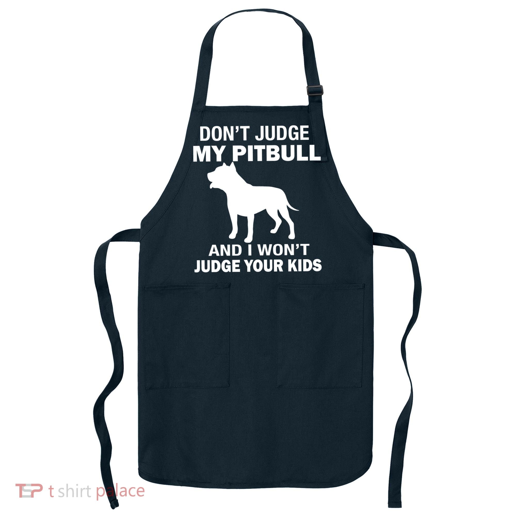Don't Judge My Pitbull I Won't Judge Your Kids Apron