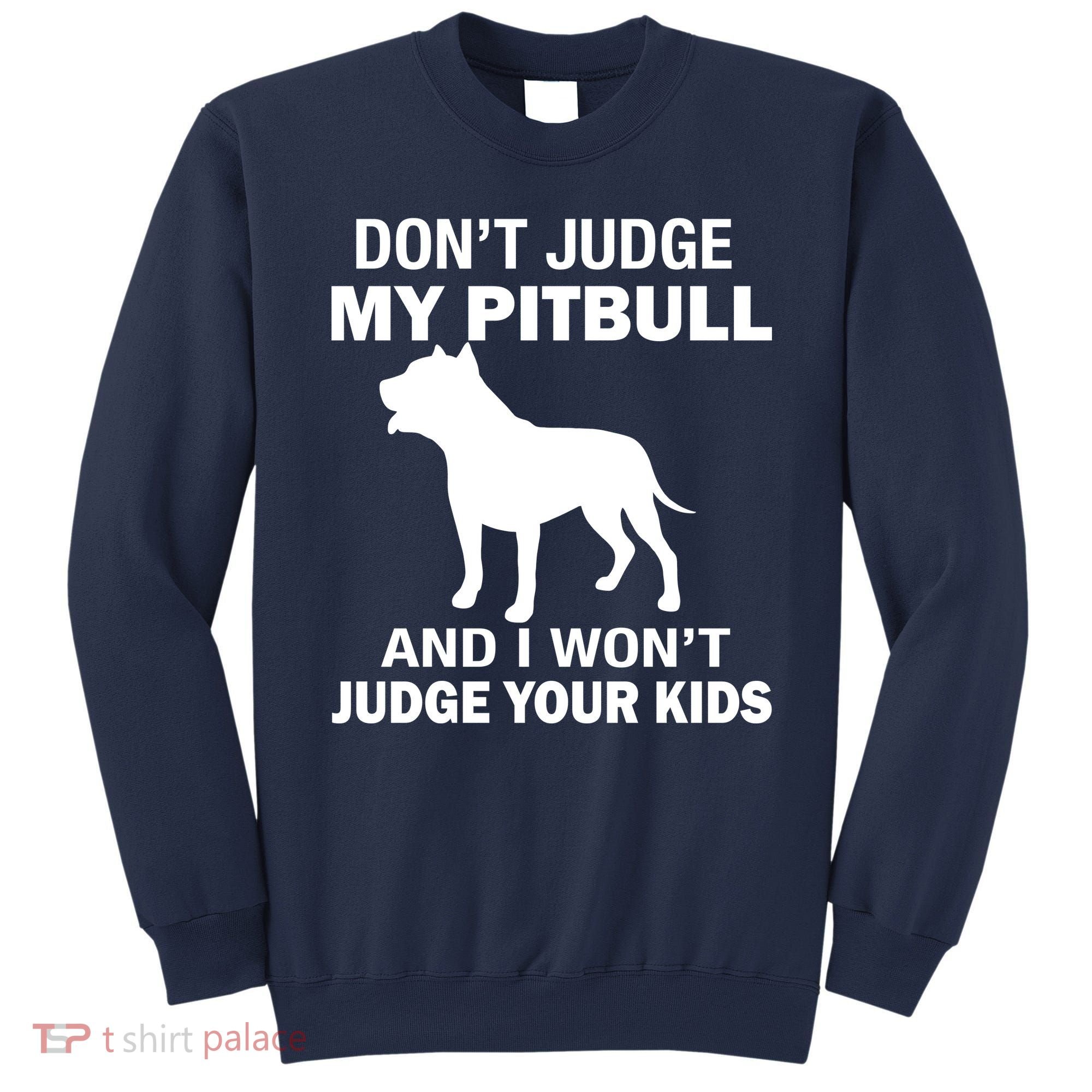 Don't Judge My Pitbull I Won't Judge Your Kids Sweatshirt