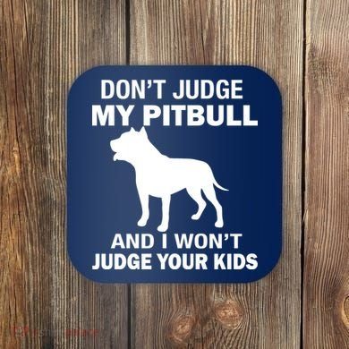Don't Judge My Pitbull I Won't Judge Your Kids Coaster