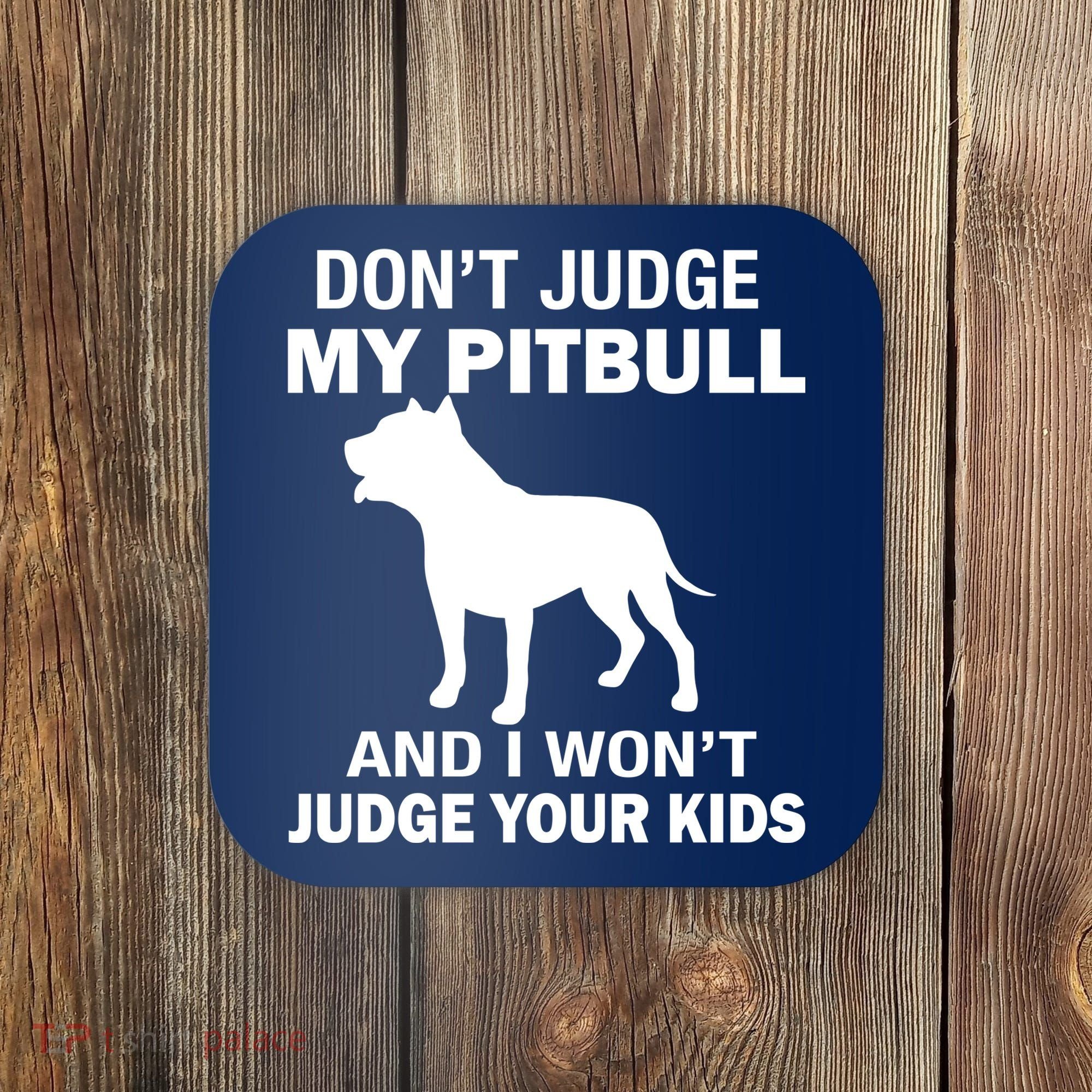 Don't Judge My Pitbull I Won't Judge Your Kids Coaster