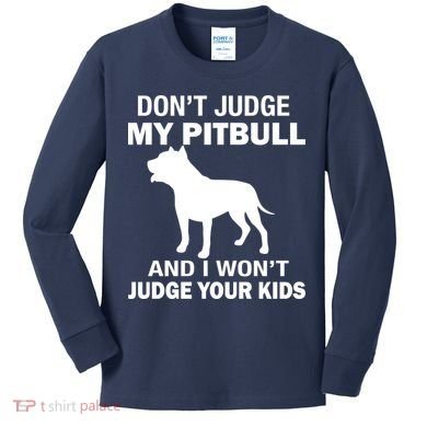 Don't Judge My Pitbull I Won't Judge Your Kids Kids Long Sleeve Shirt