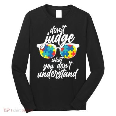 Don't Judge What You Don't Understand Autism Awareness Long Sleeve Shirt