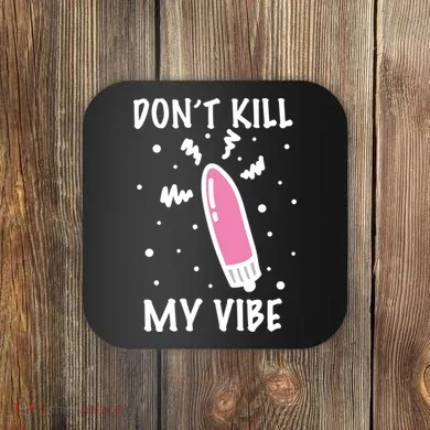 Don't Kill My Vibe Funny  Coaster
