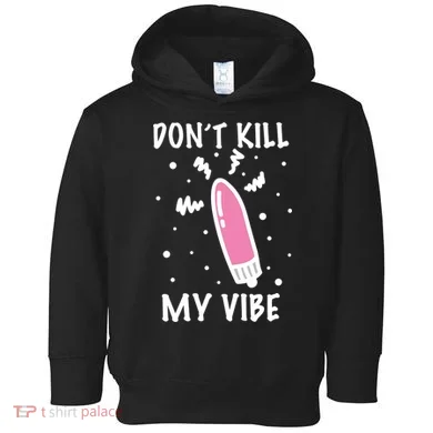 Don't Kill My Vibe Funny  Toddler Hoodie