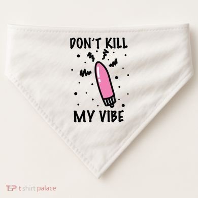 Don't Kill My Vibe Funny  USA-Made Doggie Bandana