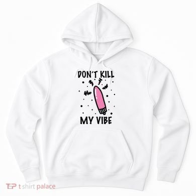 Don't Kill My Vibe Funny  Hoodie
