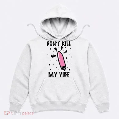 Don't Kill My Vibe Funny  Hoodie