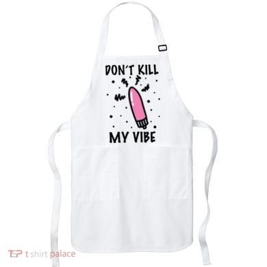 Don't Kill My Vibe Funny  Apron
