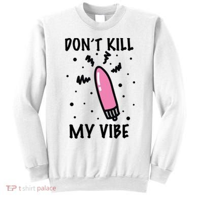 Don't Kill My Vibe Funny  Sweatshirt