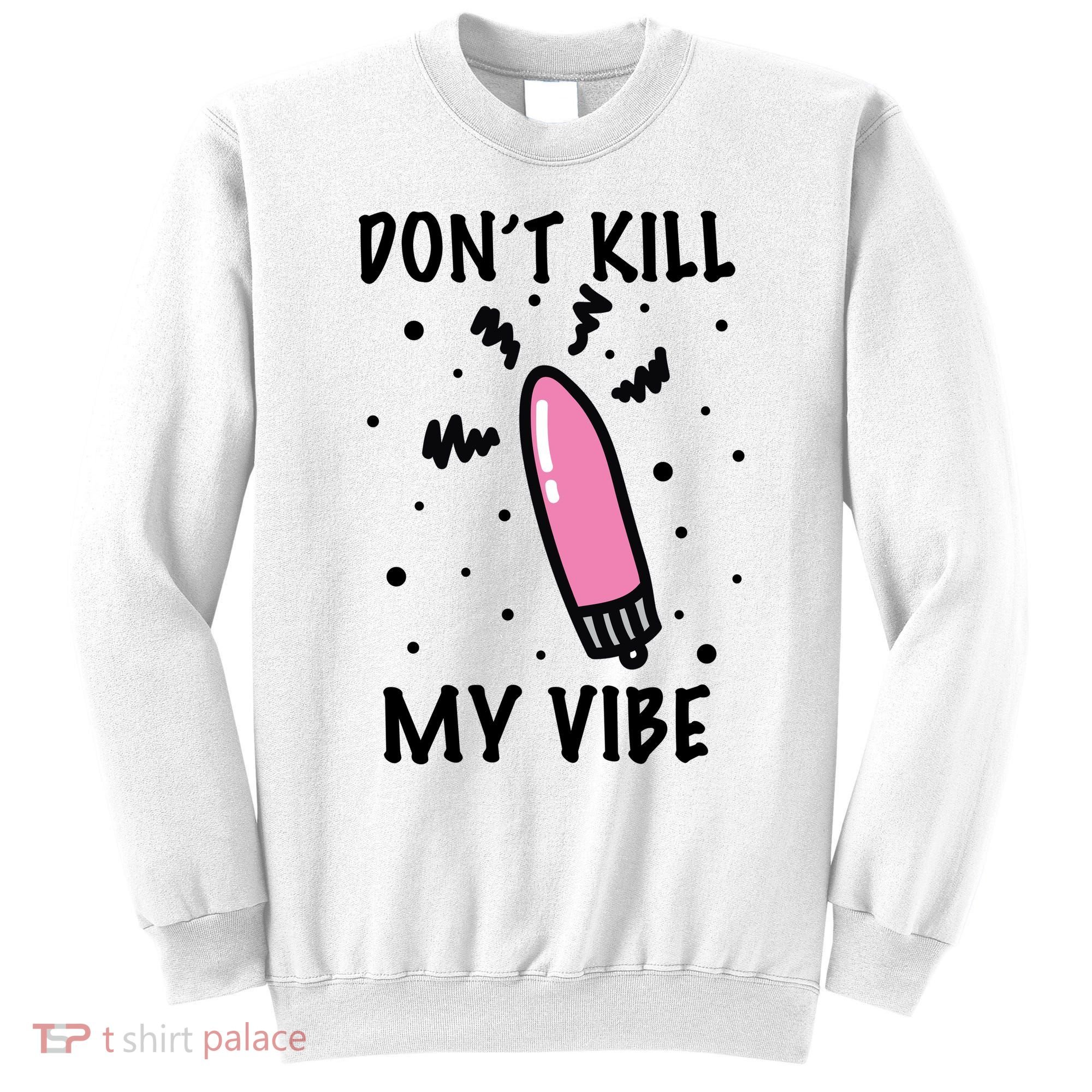 Don't Kill My Vibe Funny  Sweatshirt