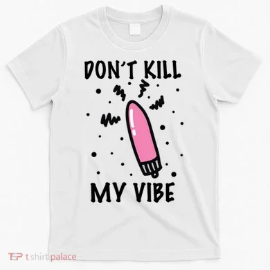 Don't Kill My Vibe Funny  T-Shirt