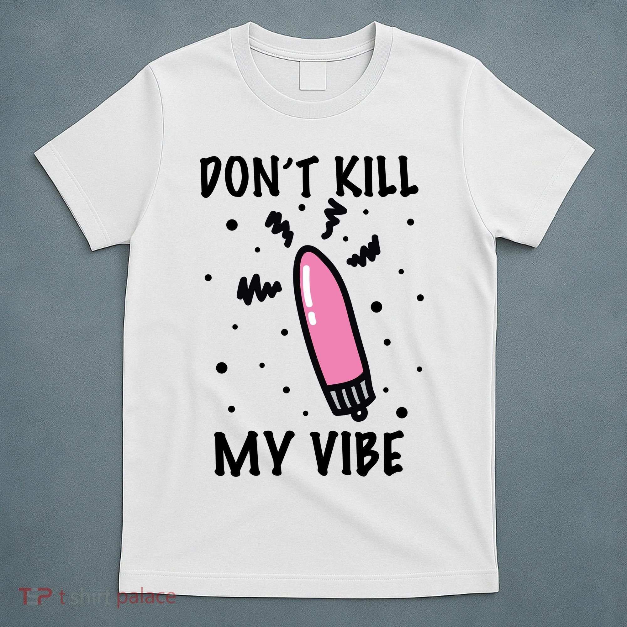 Don't Kill My Vibe Funny  T-Shirt