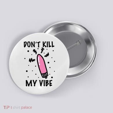 Don't Kill My Vibe Funny  Button