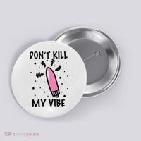 Don't Kill My Vibe Funny  Button thumb 0