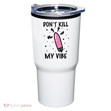 Don't Kill My Vibe Funny  Tumbler