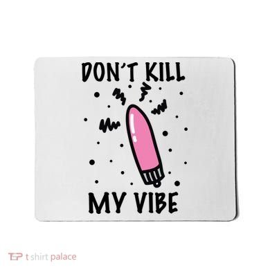Don't Kill My Vibe Funny  Mousepad