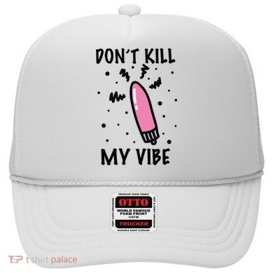 Don't Kill My Vibe Funny  Hat