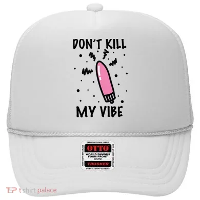 Don't Kill My Vibe Funny  Hat