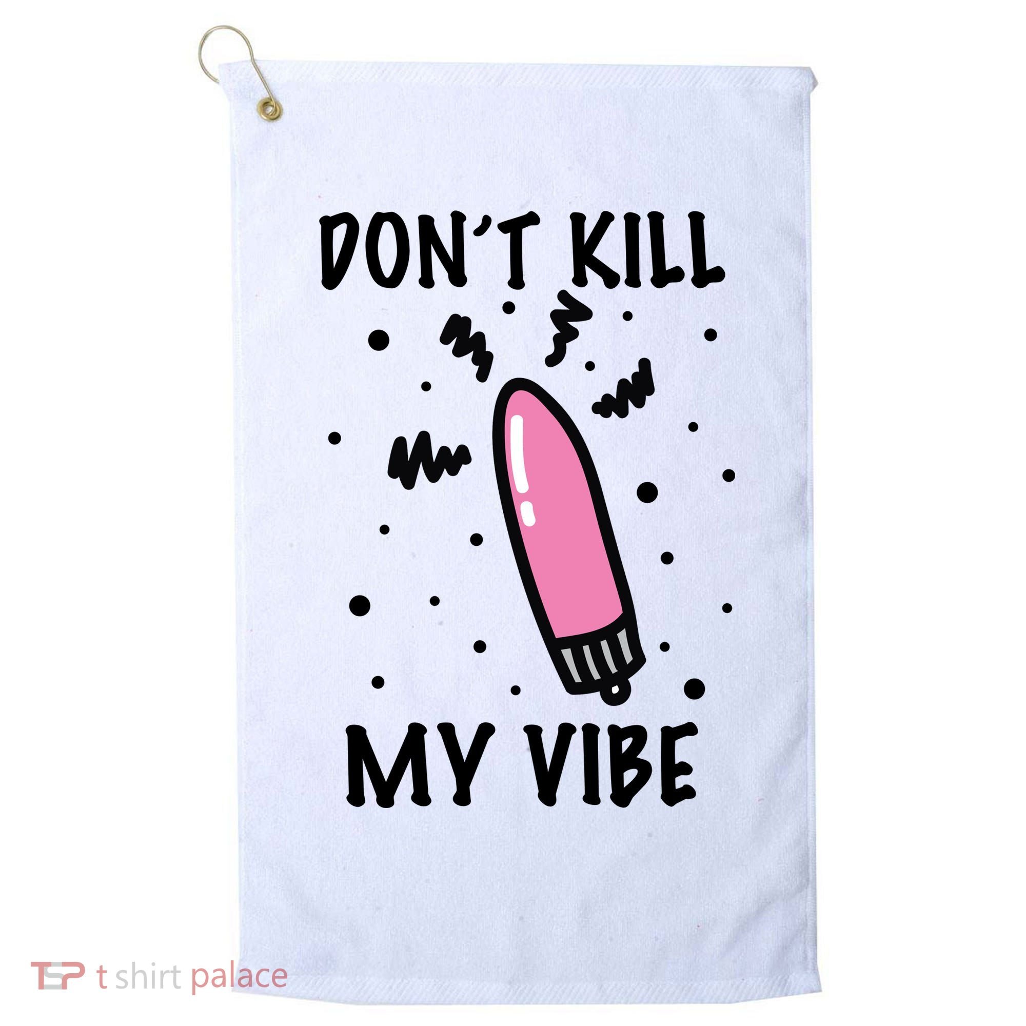 Don't Kill My Vibe Funny  Golf Towel