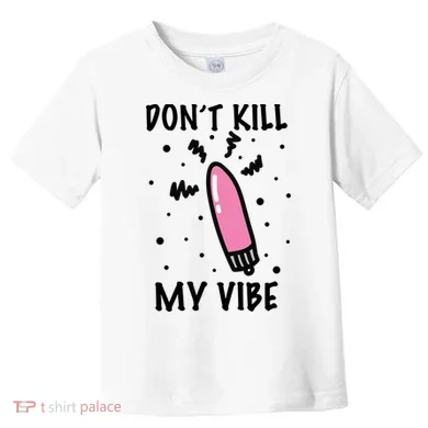 Don't Kill My Vibe Funny Toddler T-Shirt