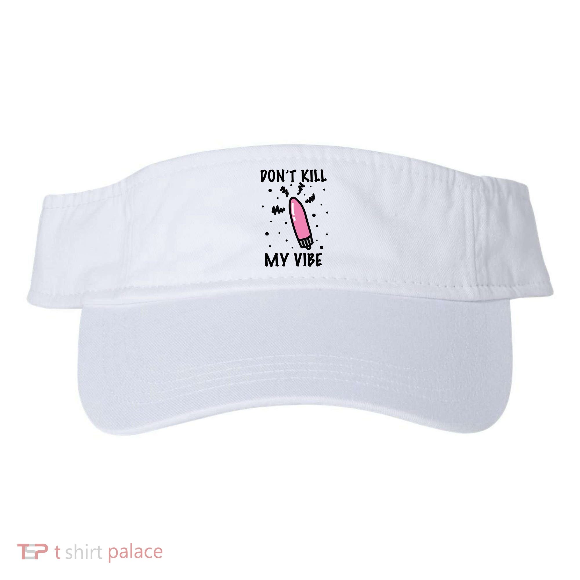 Don't Kill My Vibe Funny  Visor